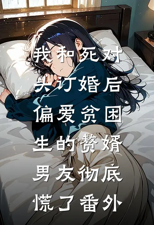 我和死对头订婚后，偏爱贫困生的赘婿男友彻底慌了番外