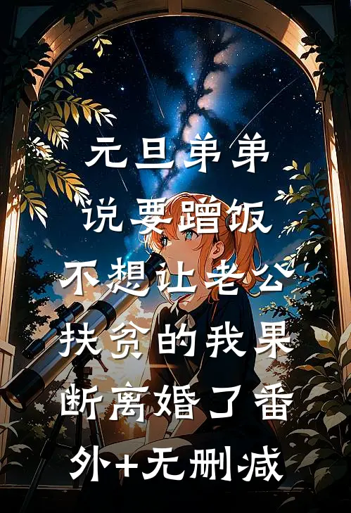 元旦弟弟说要蹭饭，不想让老公扶贫的我果断离婚了番外+无删减