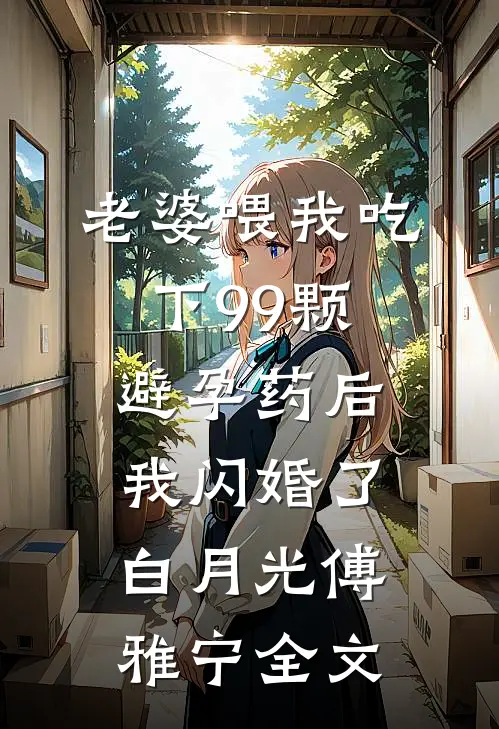 老婆喂我吃下99颗避孕药后，我闪婚了白月光傅雅宁全文