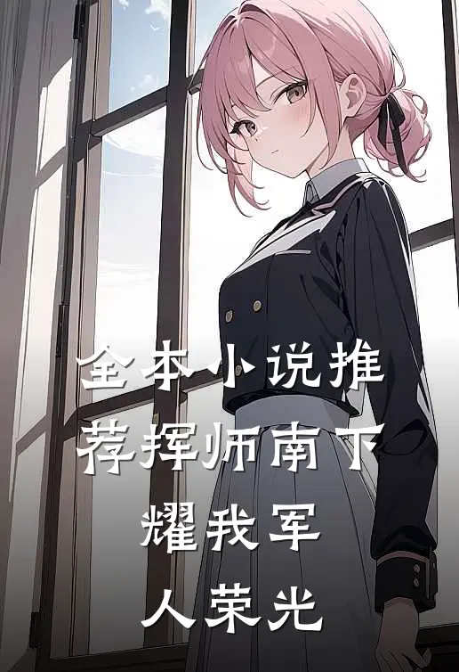 全本小说推荐挥师南下，耀我军人荣光