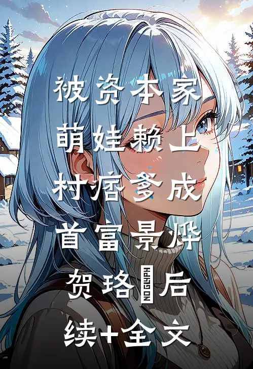 被资本家萌娃赖上，村痞爹成首富景烨贺珞垚后续+全文