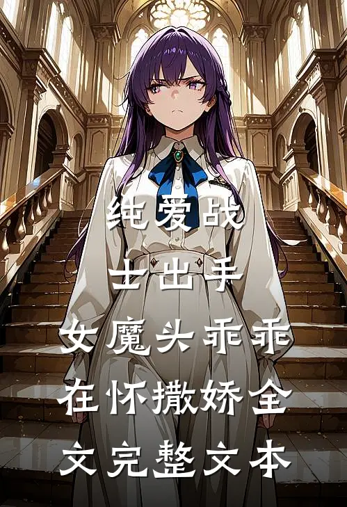 纯爱战士出手：女魔头乖乖在怀撒娇全文完整文本