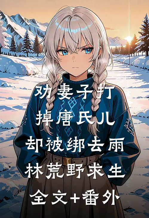 劝妻子打掉唐氏儿，却被绑去雨林荒野求生全文+番外