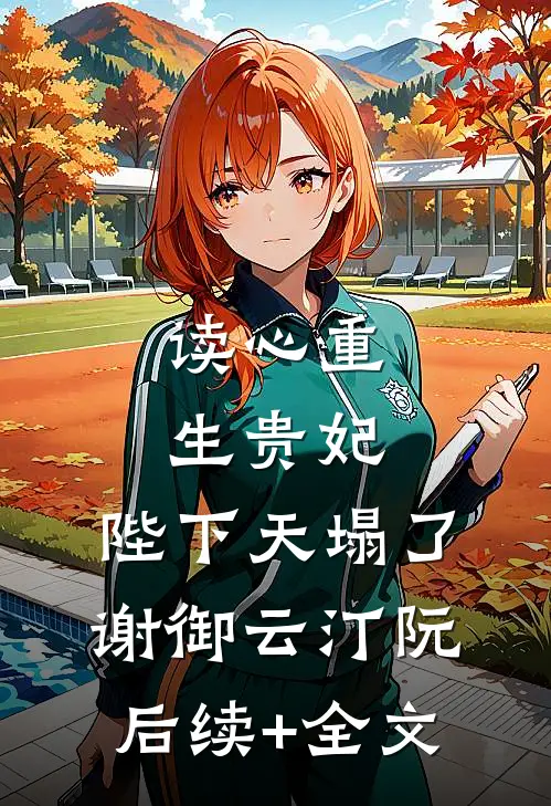 读心重生贵妃，陛下天塌了谢御云汀阮后续+全文