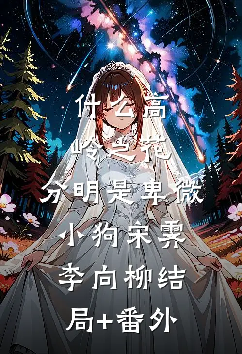 什么高岭之花，分明是卑微小狗宋霁李向柳结局+番外