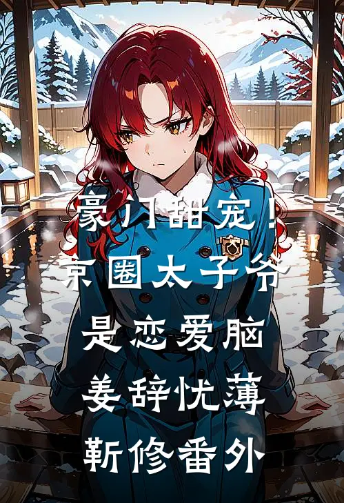 豪门甜宠！京圈太子爷是恋爱脑姜辞忧薄靳修番外