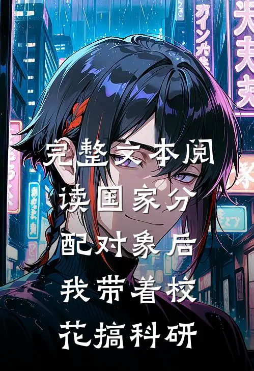 完整文本阅读国家分配对象后，我带着校花搞科研