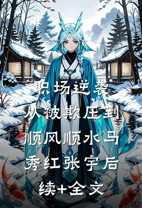 职场逆袭：从被欺压到顺风顺水马秀红张宇后续+全文