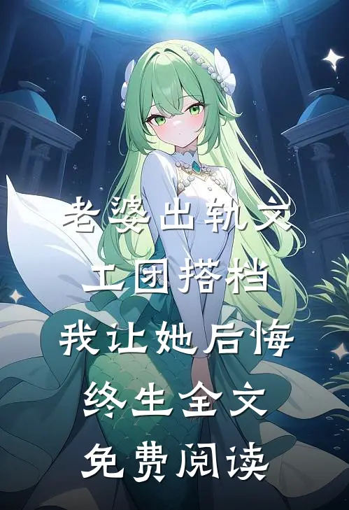 老婆出轨文工团搭档，我让她后悔终生全文免费阅读