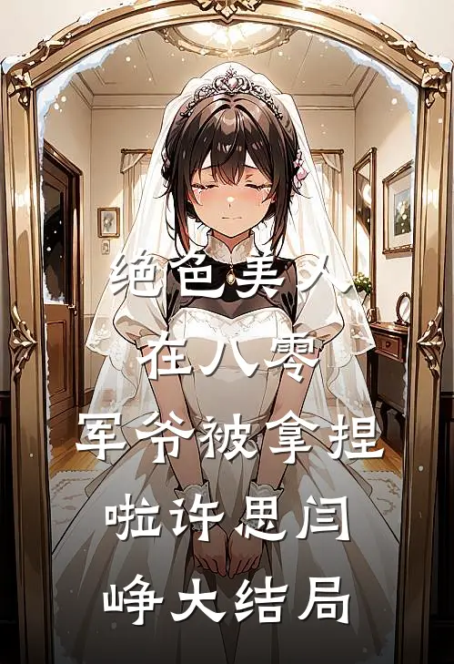 绝色美人在八零，军爷被拿捏啦许思闫峥大结局