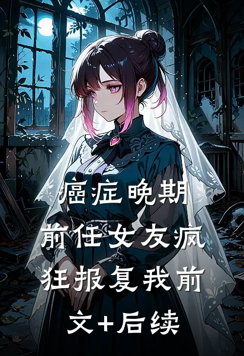 癌症晚期，前任女友疯狂报复我前文+后续