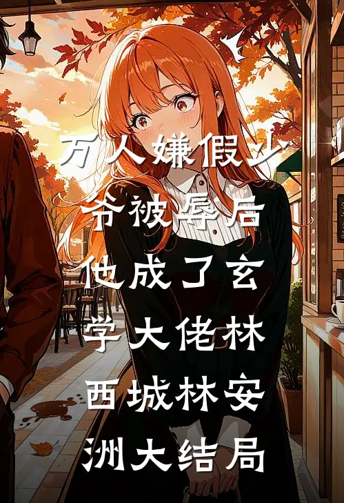 万人嫌假少爷被辱后，他成了玄学大佬林西城林安洲大结局