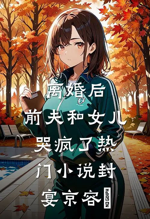 离婚后，前夫和女儿哭疯了热门小说封宴京容玥