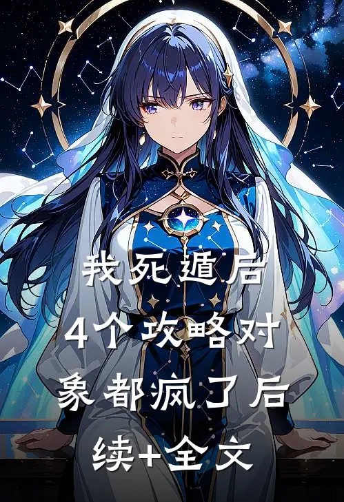 我死遁后，4个攻略对象都疯了后续+全文