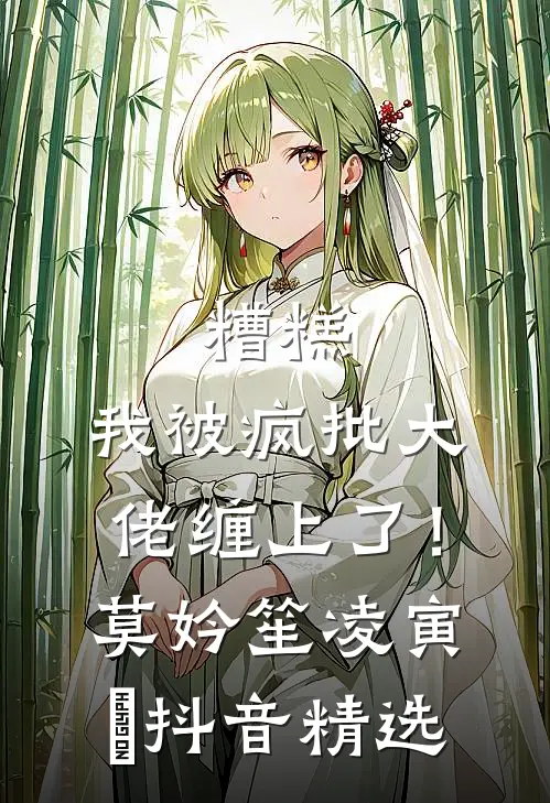 糟糕，我被疯批大佬缠上了！莫妗笙凌寅燊抖音精选