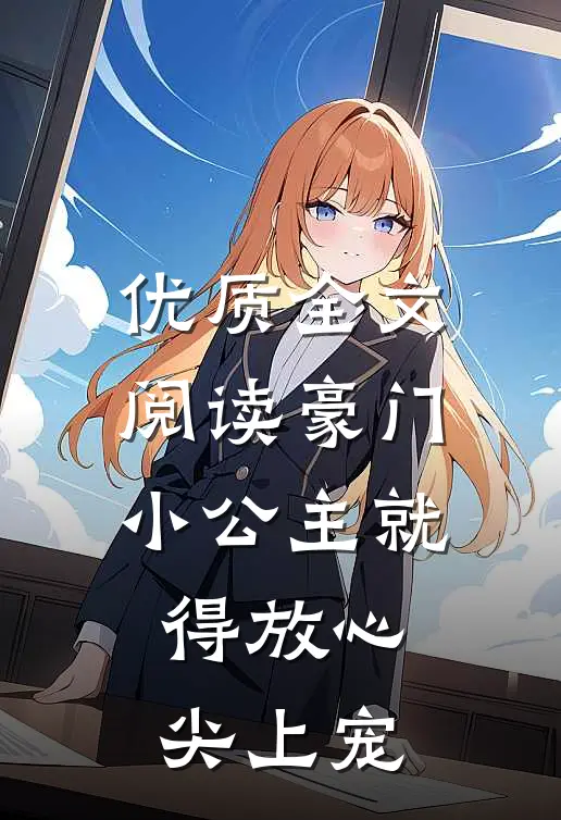 优质全文阅读豪门小公主就得放心尖上宠