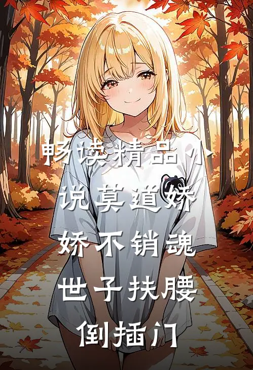 畅读精品小说莫道娇娇不销魂，世子扶腰倒插门