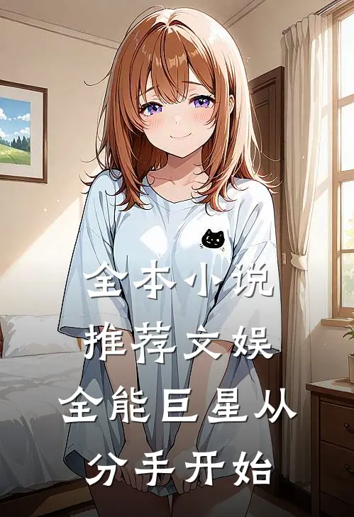 全本小说推荐文娱：全能巨星从分手开始