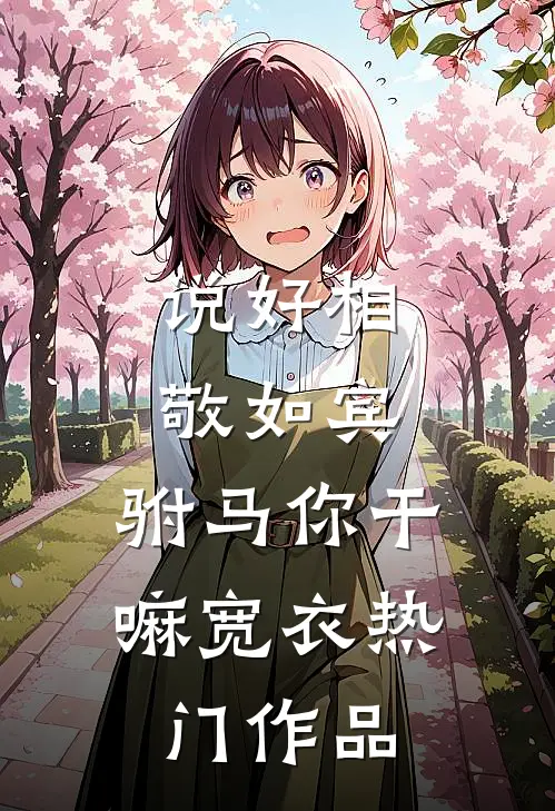 说好相敬如宾，驸马你干嘛宽衣热门作品