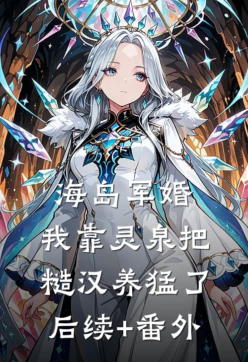 海岛军婚：我靠灵泉把糙汉养猛了后续+番外