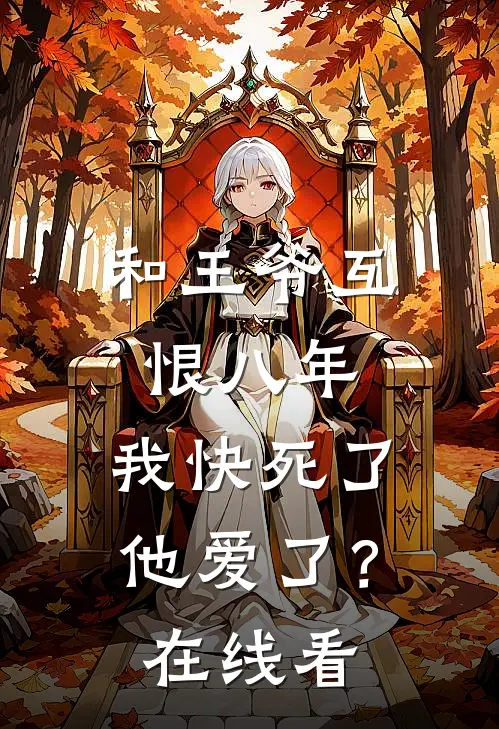和王爷互恨八年，我快死了他爱了？在线看