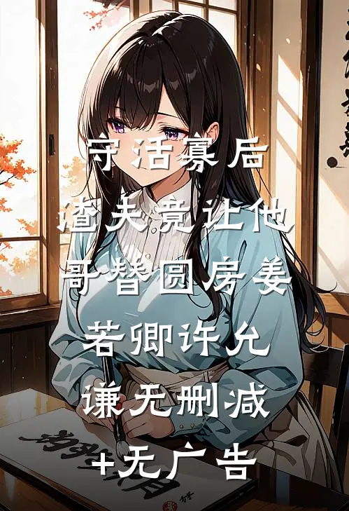 守活寡后：渣夫竟让他哥替圆房姜若卿许允谦无删减+无广告