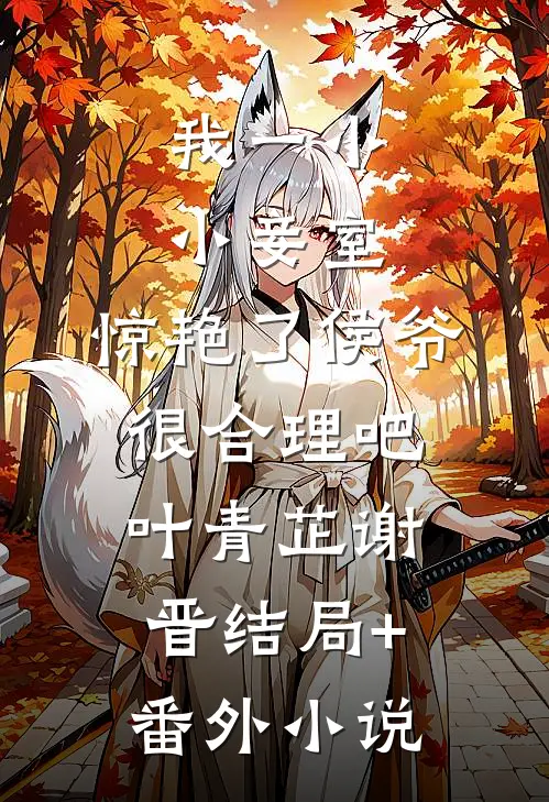 我一小小妾室，惊艳了侯爷很合理吧叶青芷谢晋结局+番外小说