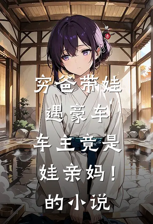 穷爸带娃遇豪车，车主竟是娃亲妈！的小说