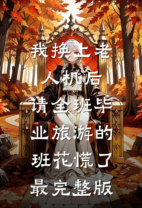 我换上老人机后，请全班毕业旅游的班花慌了最完整版