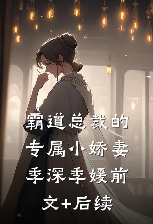 霸道总裁的专属小娇妻季深季媛前文+后续