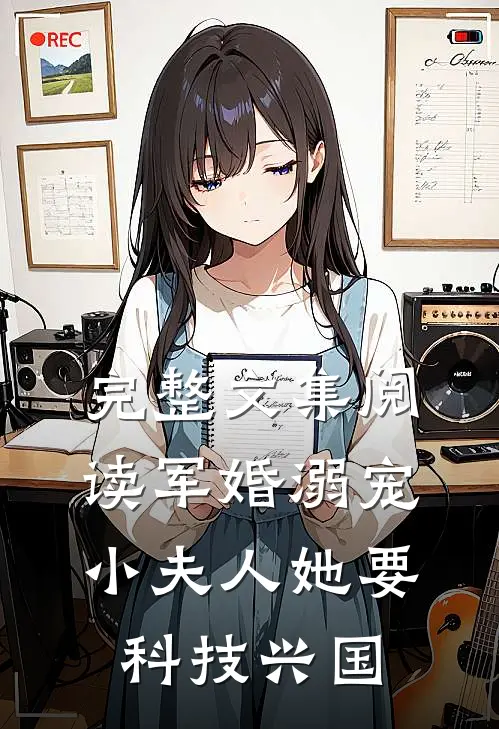 完整文集阅读军婚溺宠：小夫人她要科技兴国