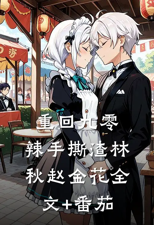 重回九零，辣手撕渣林秋赵金花全文+番茄