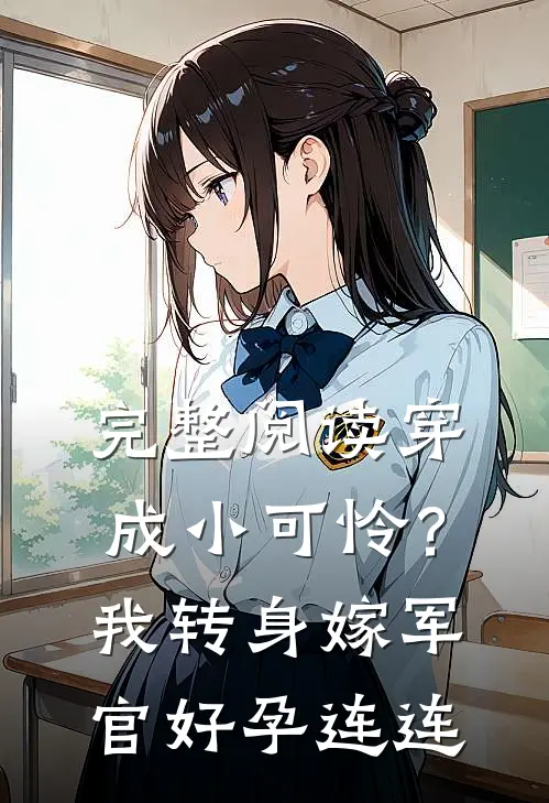 完整阅读穿成小可怜？我转身嫁军官好孕连连