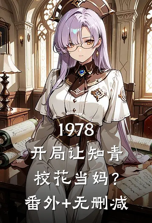 1978：开局让知青校花当妈？番外+无删减