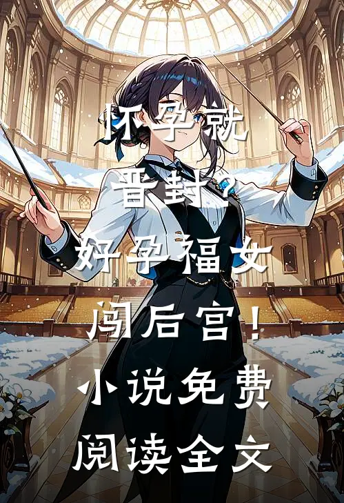 怀孕就晋封？好孕福女闯后宫！小说免费阅读全文