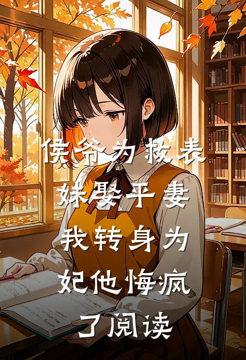 侯爷为救表妹娶平妻，我转身为妃他悔疯了阅读