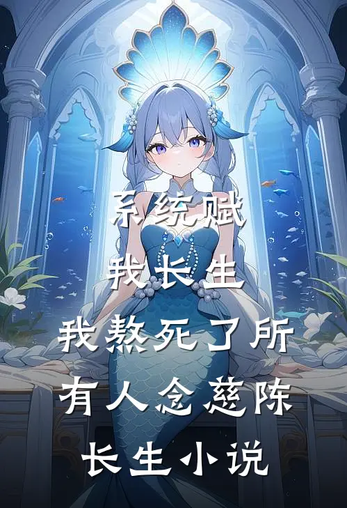 系统赋我长生，我熬死了所有人念慈陈长生小说