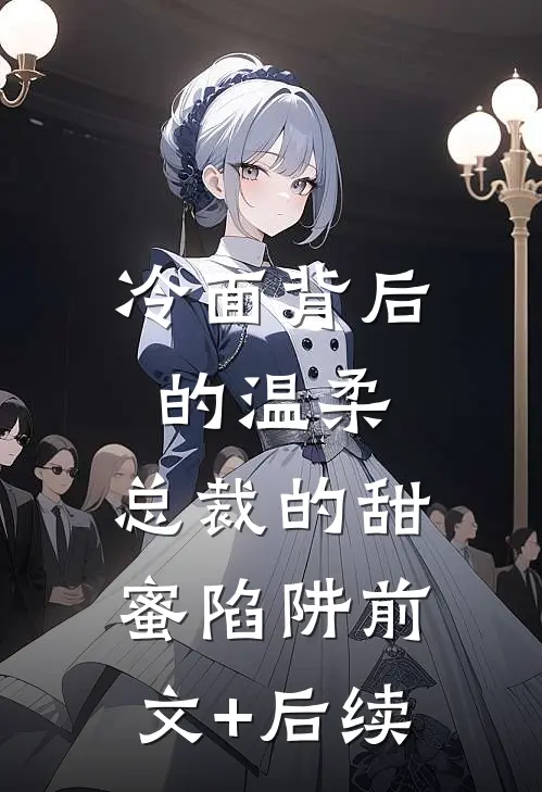 冷面背后的温柔：总裁的甜蜜陷阱前文+后续