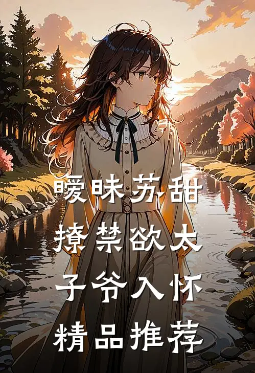 暧昧苏甜：撩禁欲太子爷入怀精品推荐