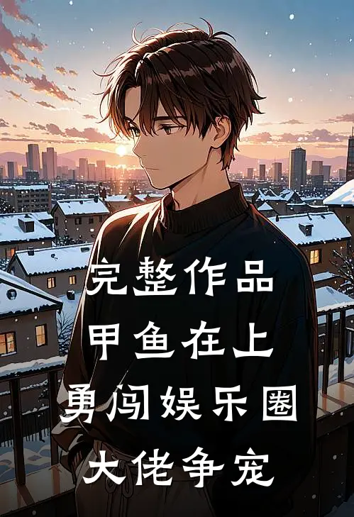 完整作品甲鱼在上：勇闯娱乐圈，大佬争宠