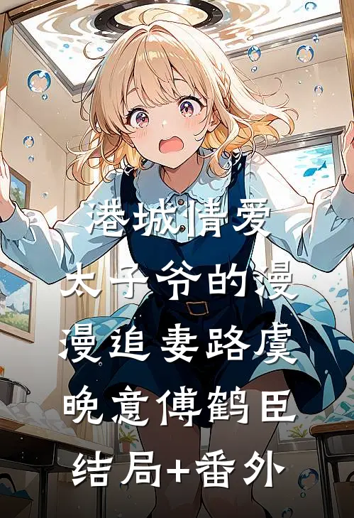 港城情爱：太子爷的漫漫追妻路虞晚意傅鹤臣结局+番外