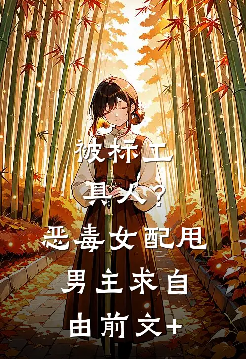 被标工具人？恶毒女配甩男主求自由前文+