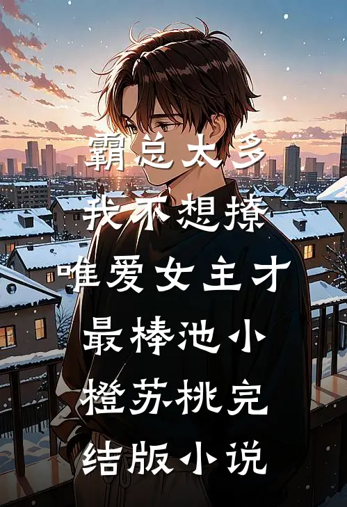 霸总太多我不想撩，唯爱女主才最棒池小橙苏桃完结版小说