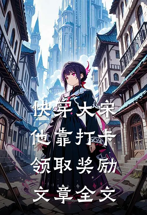 快穿大宋：他靠打卡领取奖励文章全文
