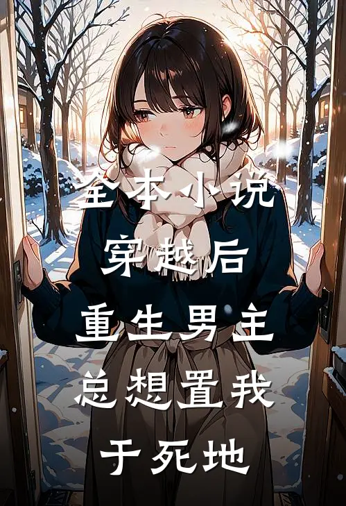 全本小说穿越后，重生男主总想置我于死地