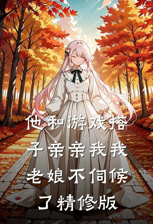 他和游戏搭子亲亲我我，老娘不伺候了精修版
