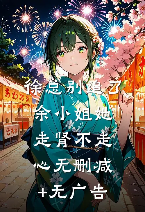 徐总别追了，余小姐她走肾不走心无删减+无广告