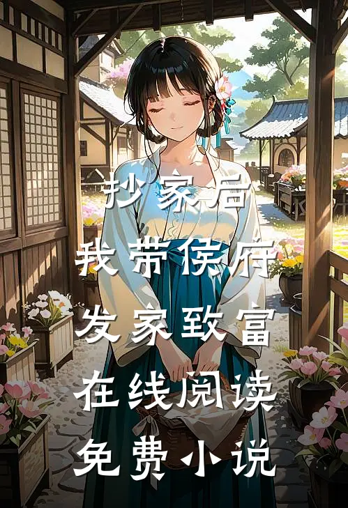 抄家后，我带侯府发家致富在线阅读免费小说