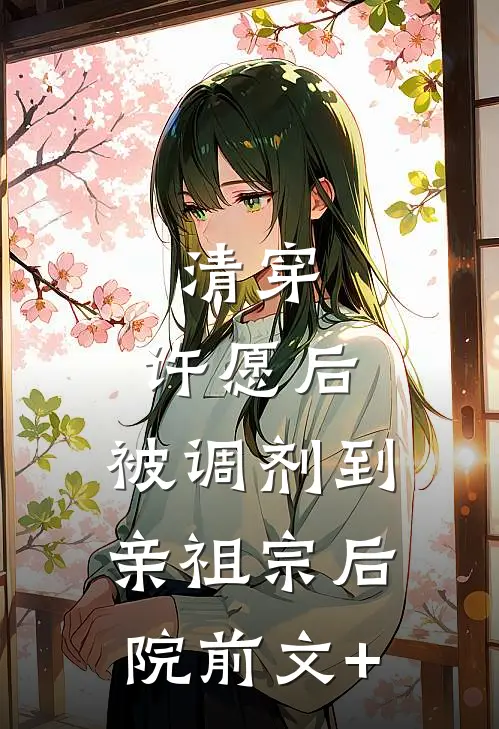 清穿：许愿后，被调剂到亲祖宗后院前文+