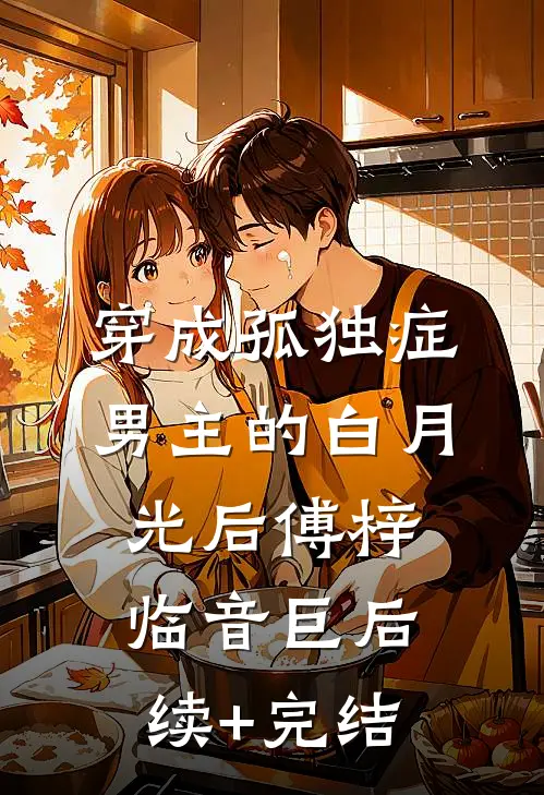 穿成孤独症男主的白月光后傅梓临音巨后续+完结